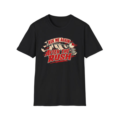 After the Rush T-Shirt — "Ask Me Again After the Rush" Graphic Tee